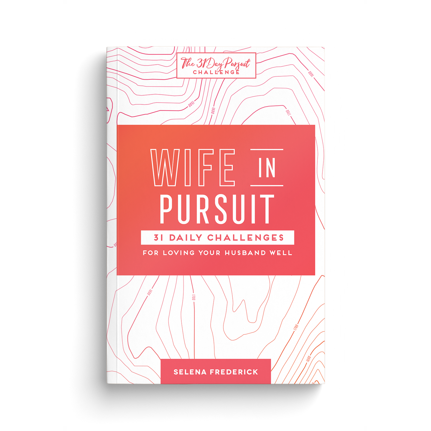 Wife in Pursuit: 31 Daily Challenges for Loving Your Husband Well