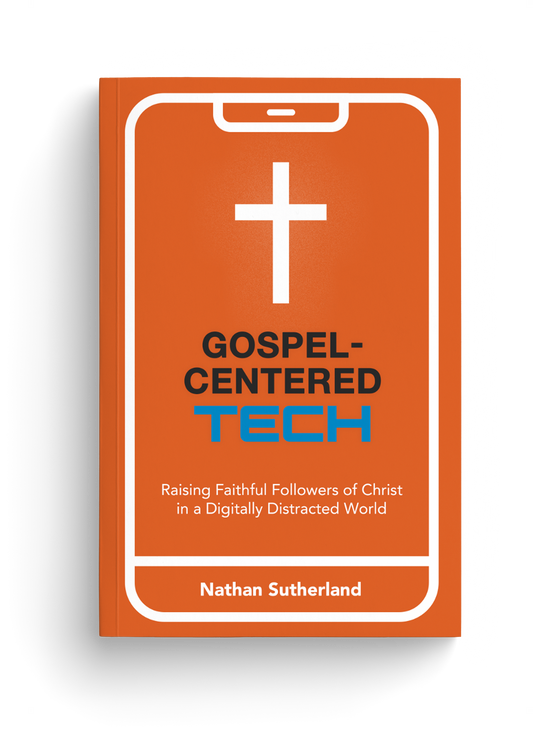 Gospel-Centered Tech: Raising Faithful Followers of Christ in a Digitally Distracted World