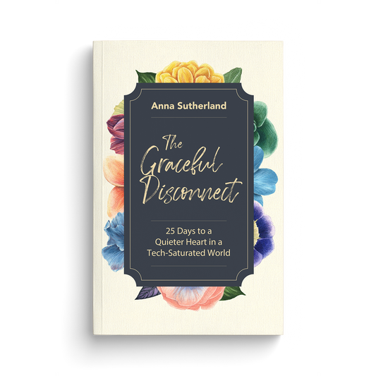 The Graceful Disconnect: 25 Days to a Quieter Heart in a Tech-Saturated World