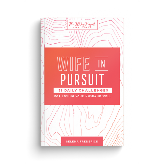 Wife in Pursuit: 31 Daily Challenges for Loving Your Husband Well